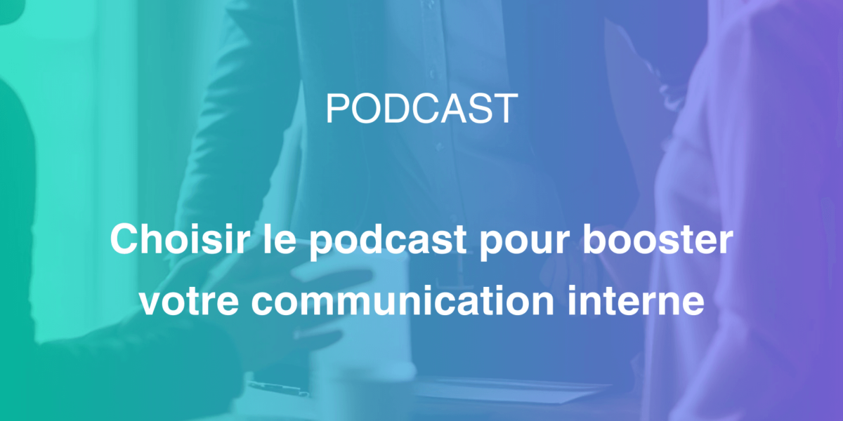 Le podcast : booster de votre communication interne