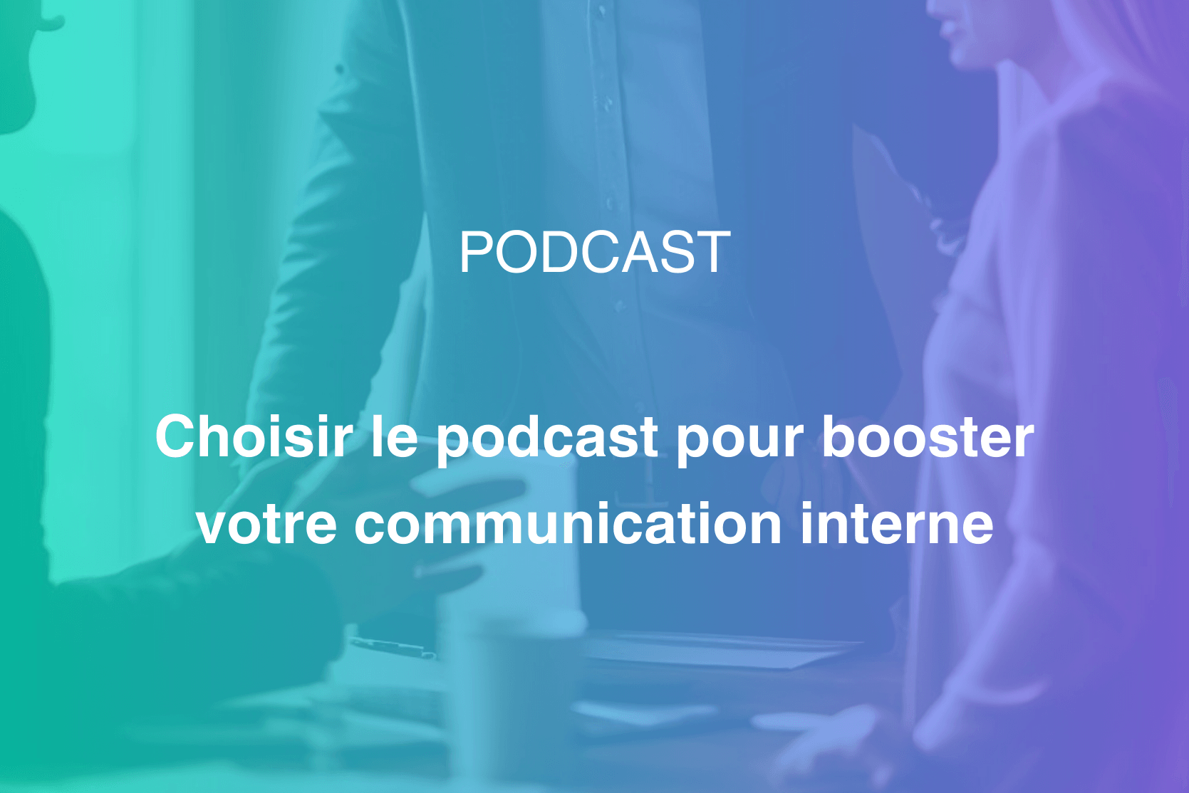 Le podcast : booster de votre communication interne